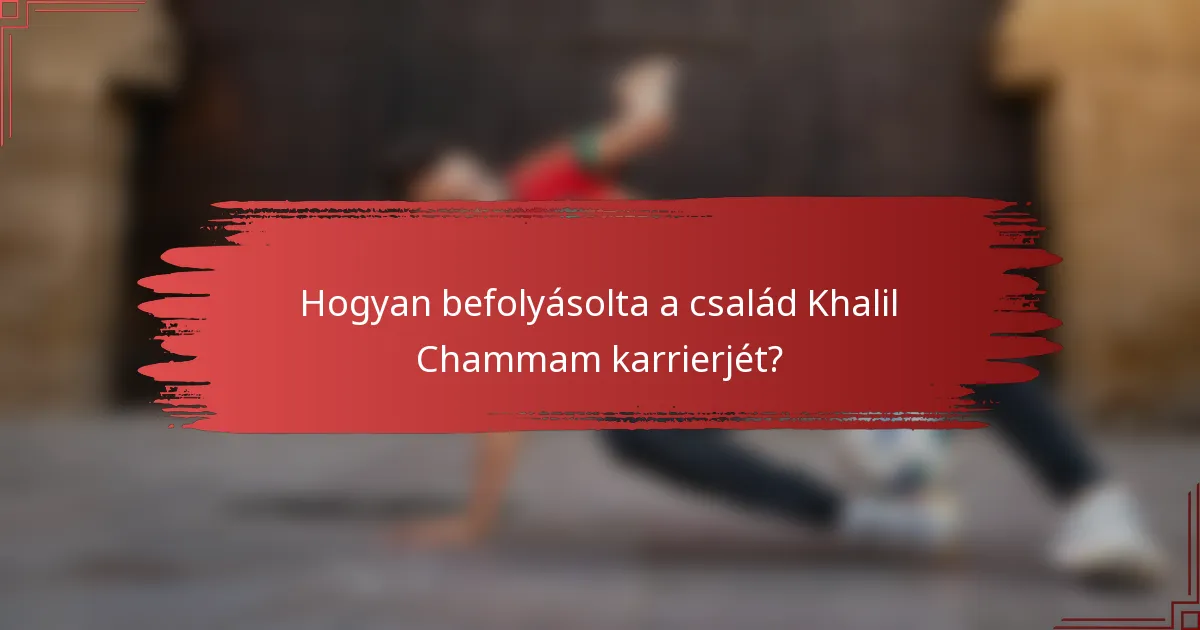 Hogyan befolyásolta a család Khalil Chammam karrierjét?