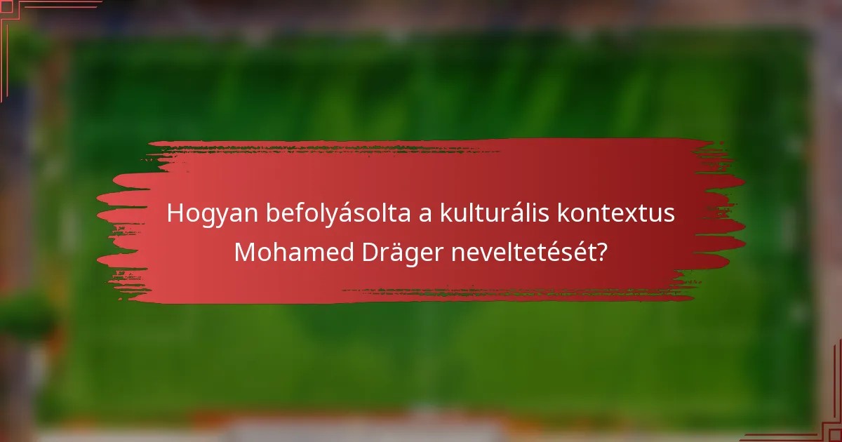 Hogyan befolyásolta a kulturális kontextus Mohamed Dräger neveltetését?