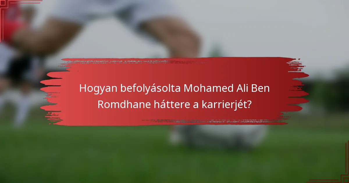 Hogyan befolyásolta Mohamed Ali Ben Romdhane háttere a karrierjét?
