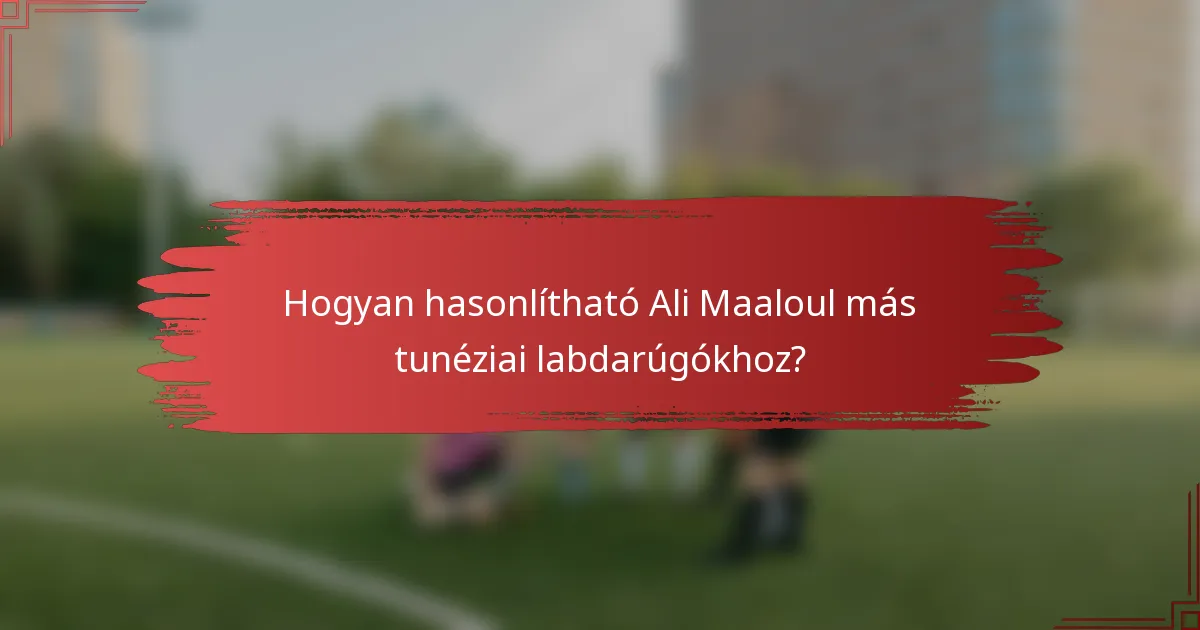 Hogyan hasonlítható Ali Maaloul más tunéziai labdarúgókhoz?