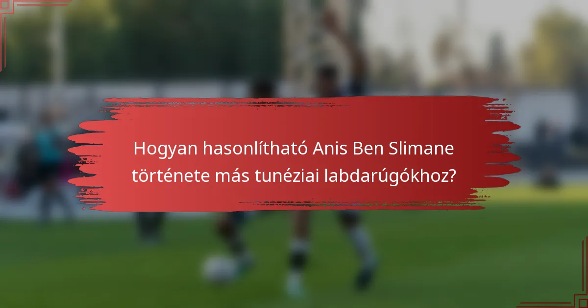 Hogyan hasonlítható Anis Ben Slimane története más tunéziai labdarúgókhoz?