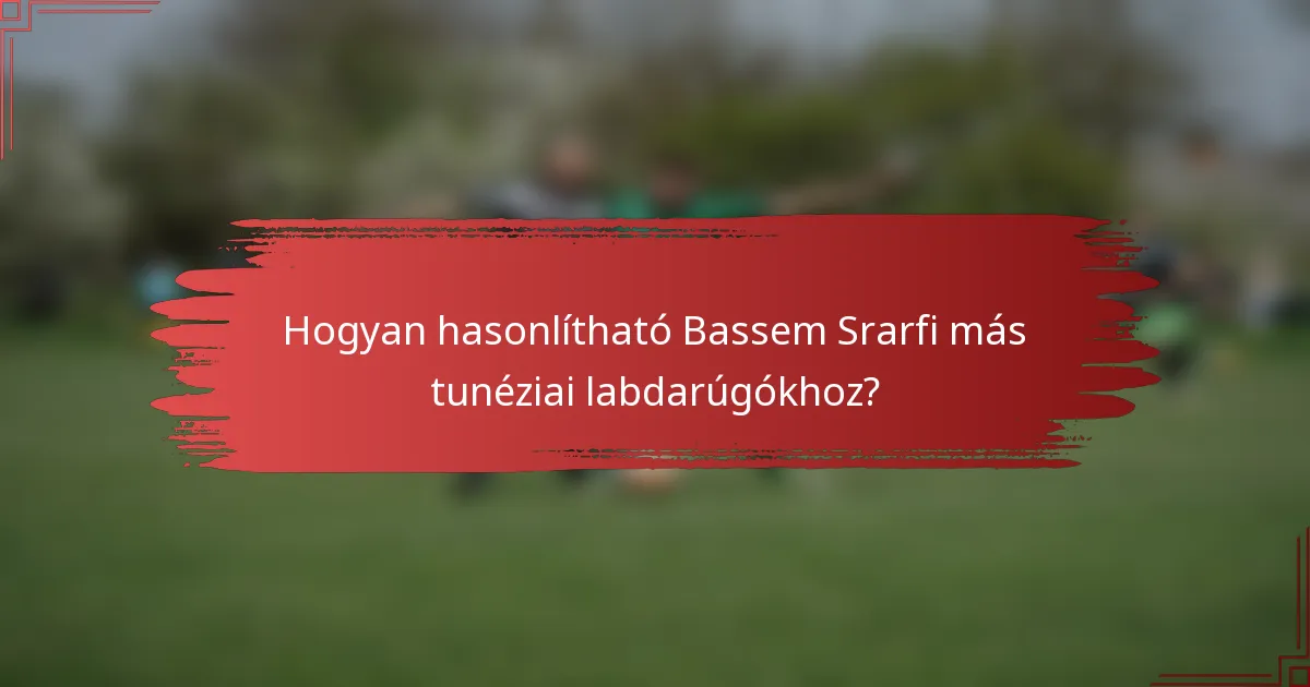 Hogyan hasonlítható Bassem Srarfi más tunéziai labdarúgókhoz?
