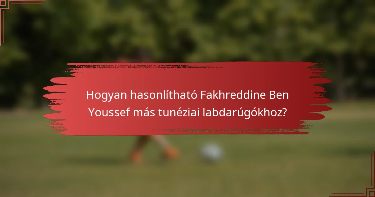 Hogyan hasonlítható Fakhreddine Ben Youssef más tunéziai labdarúgókhoz?