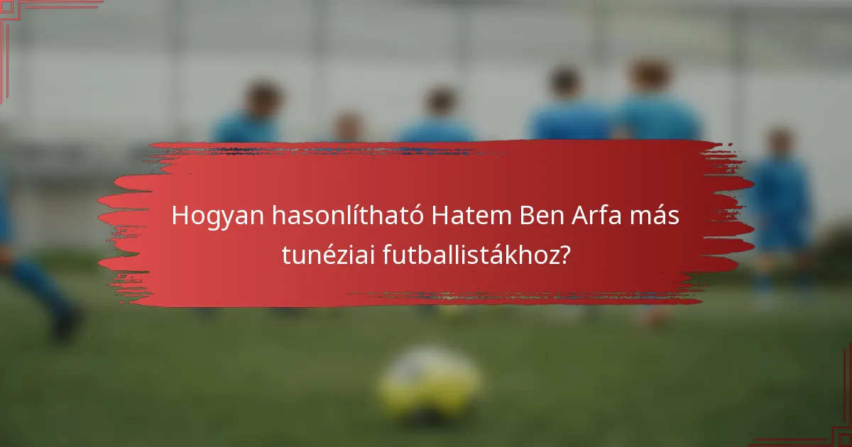 Hogyan hasonlítható Hatem Ben Arfa más tunéziai futballistákhoz?