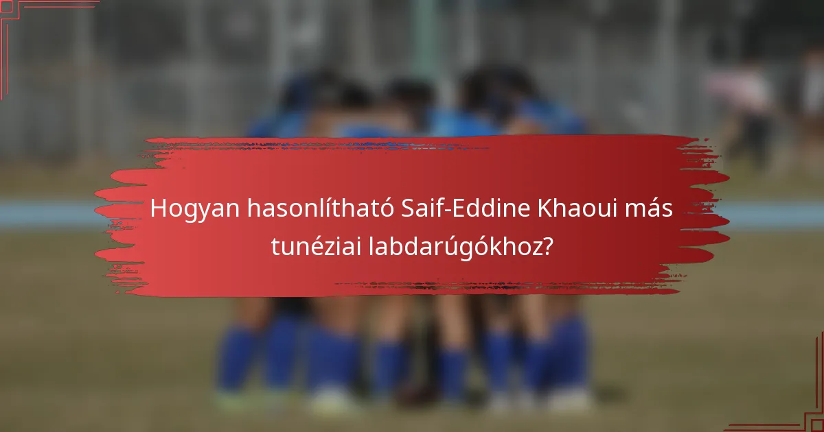 Hogyan hasonlítható Saif-Eddine Khaoui más tunéziai labdarúgókhoz?