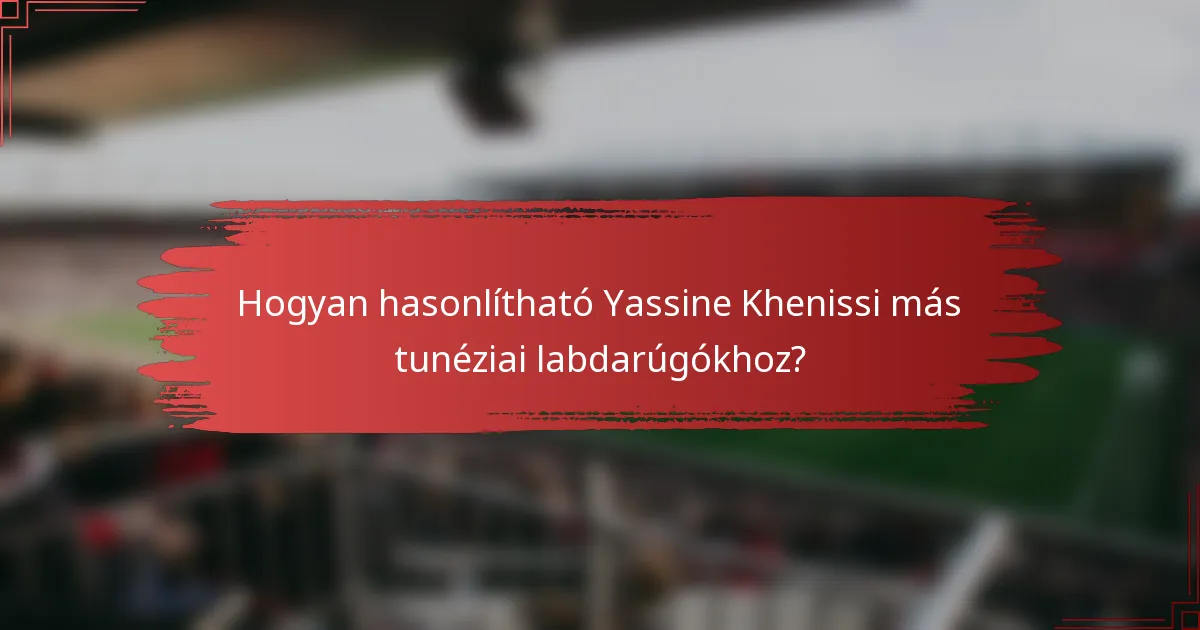 Hogyan hasonlítható Yassine Khenissi más tunéziai labdarúgókhoz?