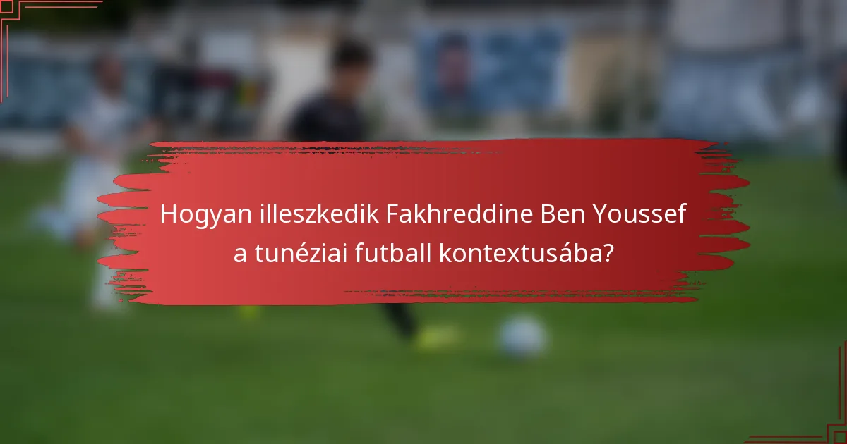Hogyan illeszkedik Fakhreddine Ben Youssef a tunéziai futball kontextusába?