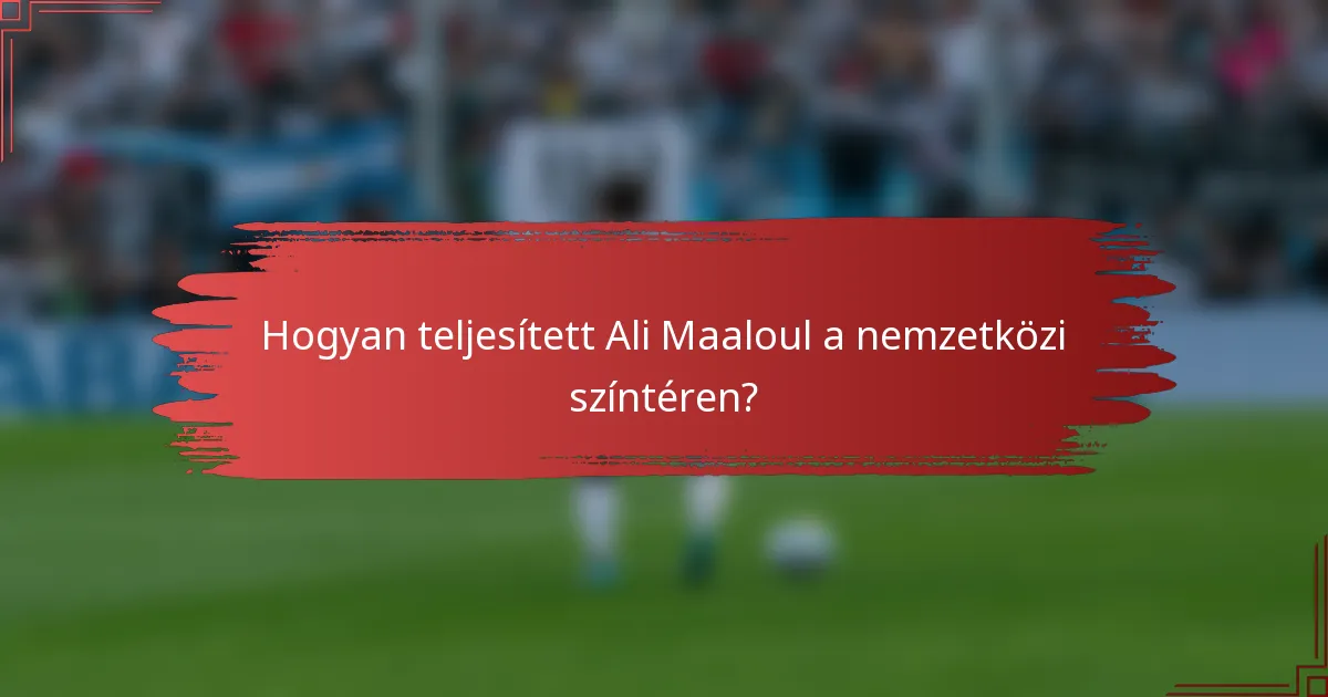 Hogyan teljesített Ali Maaloul a nemzetközi színtéren?