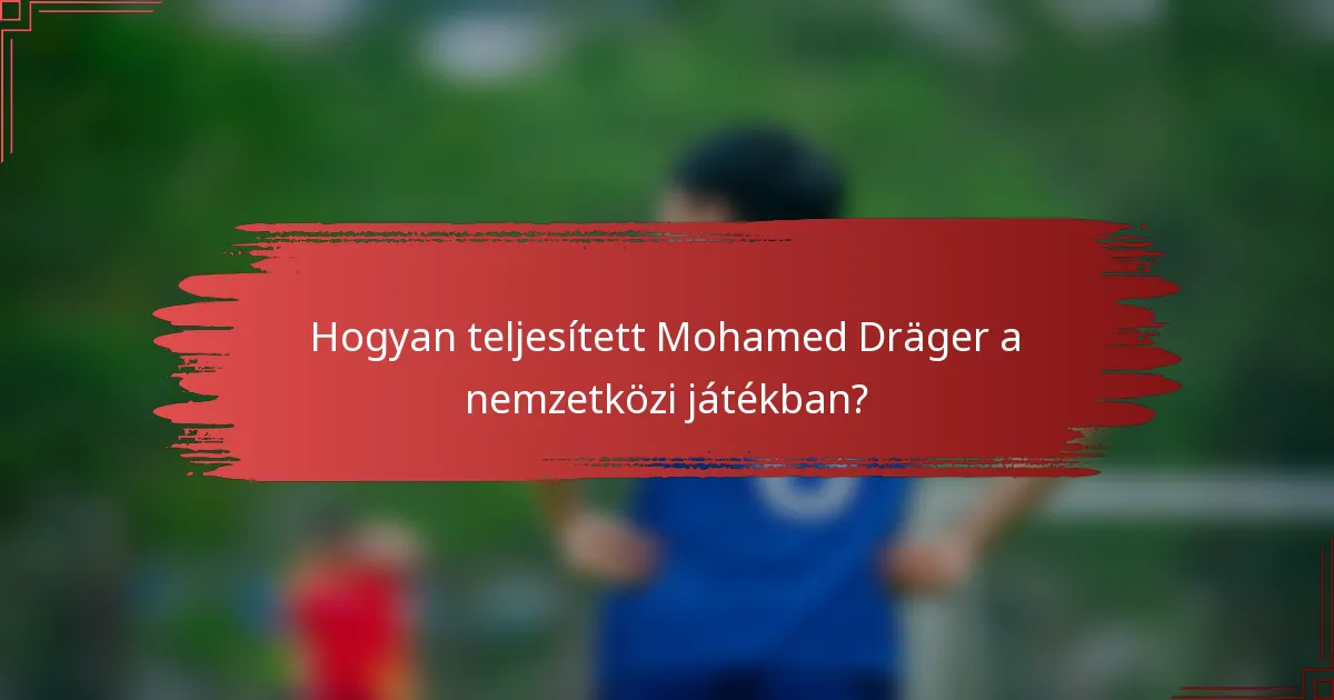 Hogyan teljesített Mohamed Dräger a nemzetközi játékban?
