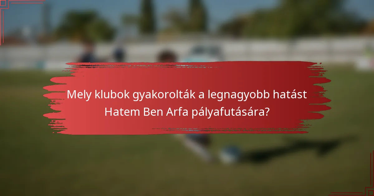 Mely klubok gyakorolták a legnagyobb hatást Hatem Ben Arfa pályafutására?