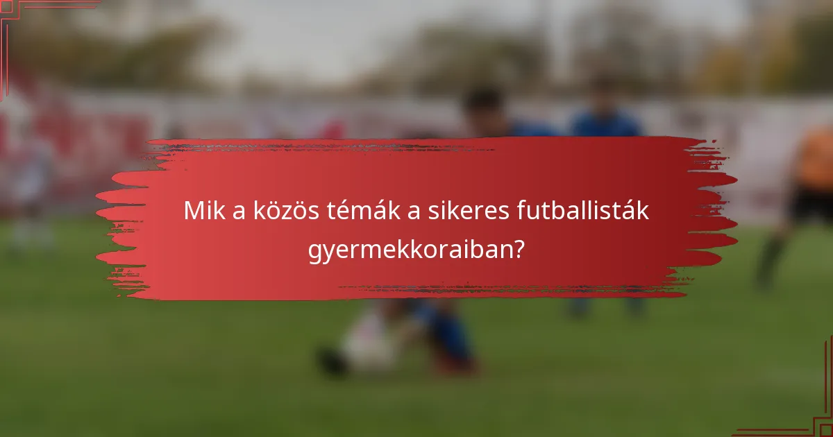 Mik a közös témák a sikeres futballisták gyermekkoraiban?