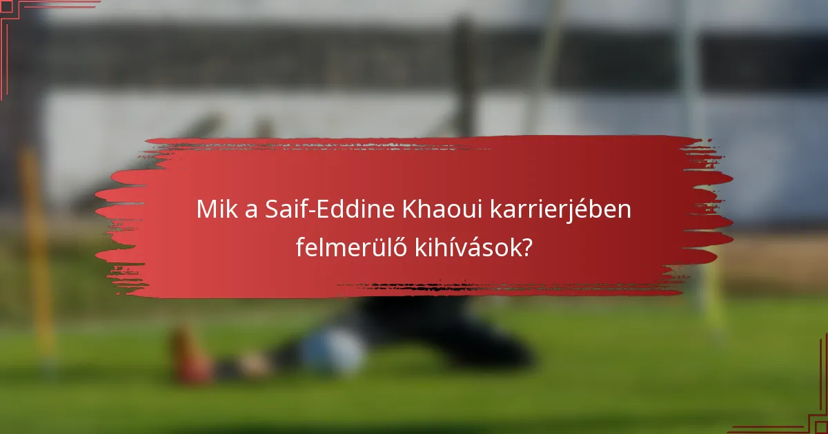 Mik a Saif-Eddine Khaoui karrierjében felmerülő kihívások?
