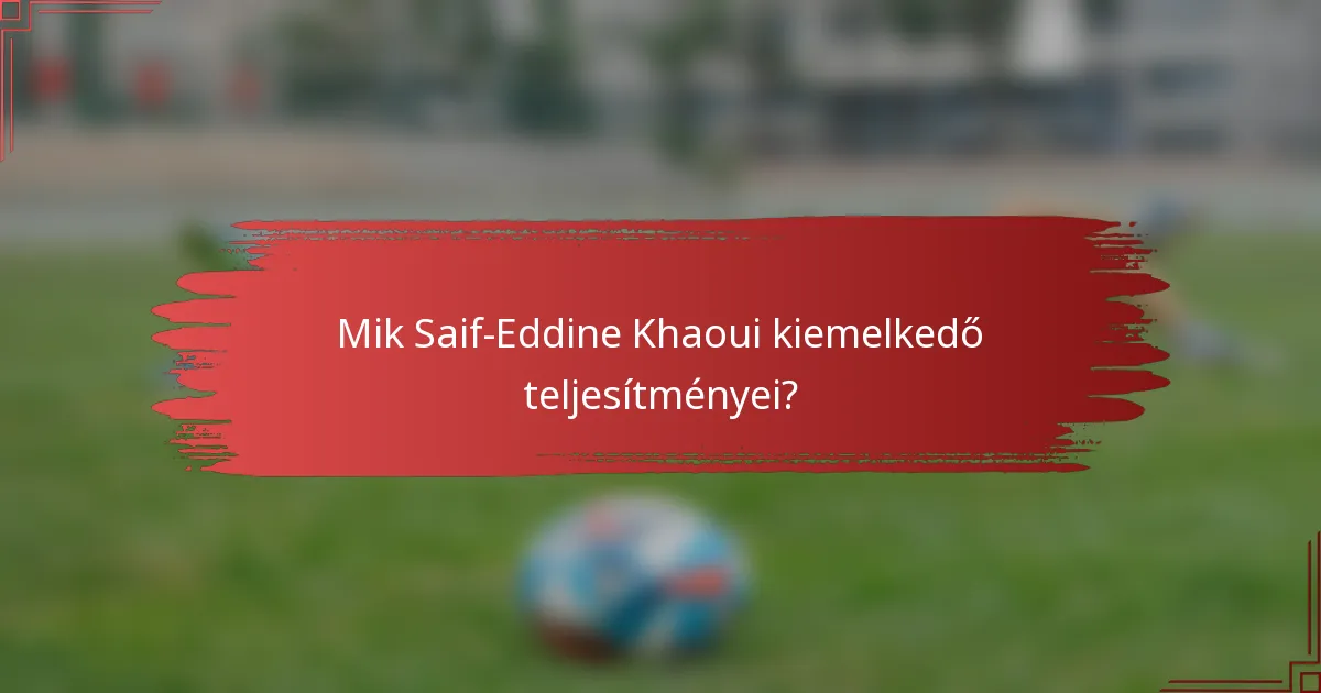 Mik Saif-Eddine Khaoui kiemelkedő teljesítményei?