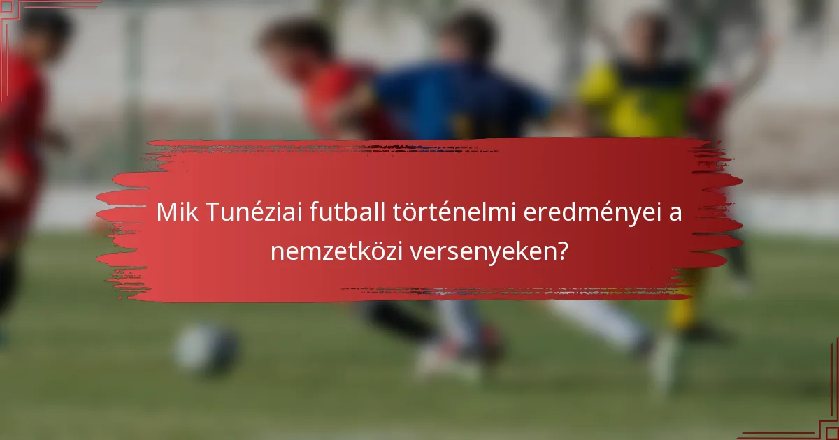 Mik Tunéziai futball történelmi eredményei a nemzetközi versenyeken?