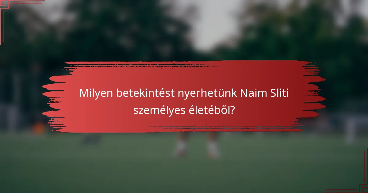 Milyen betekintést nyerhetünk Naim Sliti személyes életéből?