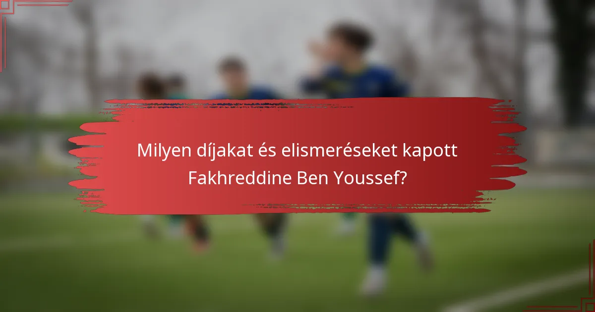 Milyen díjakat és elismeréseket kapott Fakhreddine Ben Youssef?