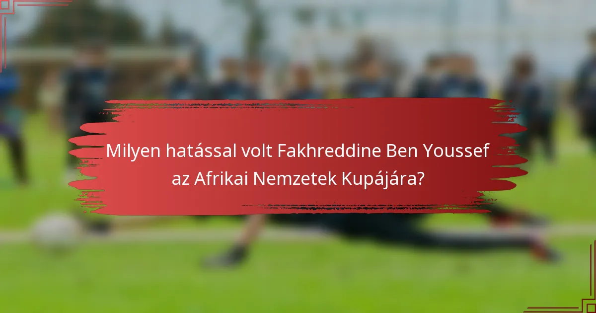Milyen hatással volt Fakhreddine Ben Youssef az Afrikai Nemzetek Kupájára?