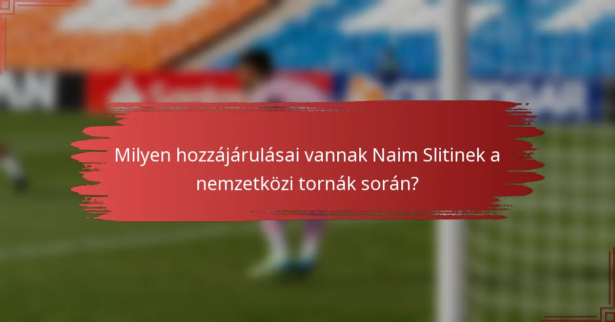 Milyen hozzájárulásai vannak Naim Slitinek a nemzetközi tornák során?