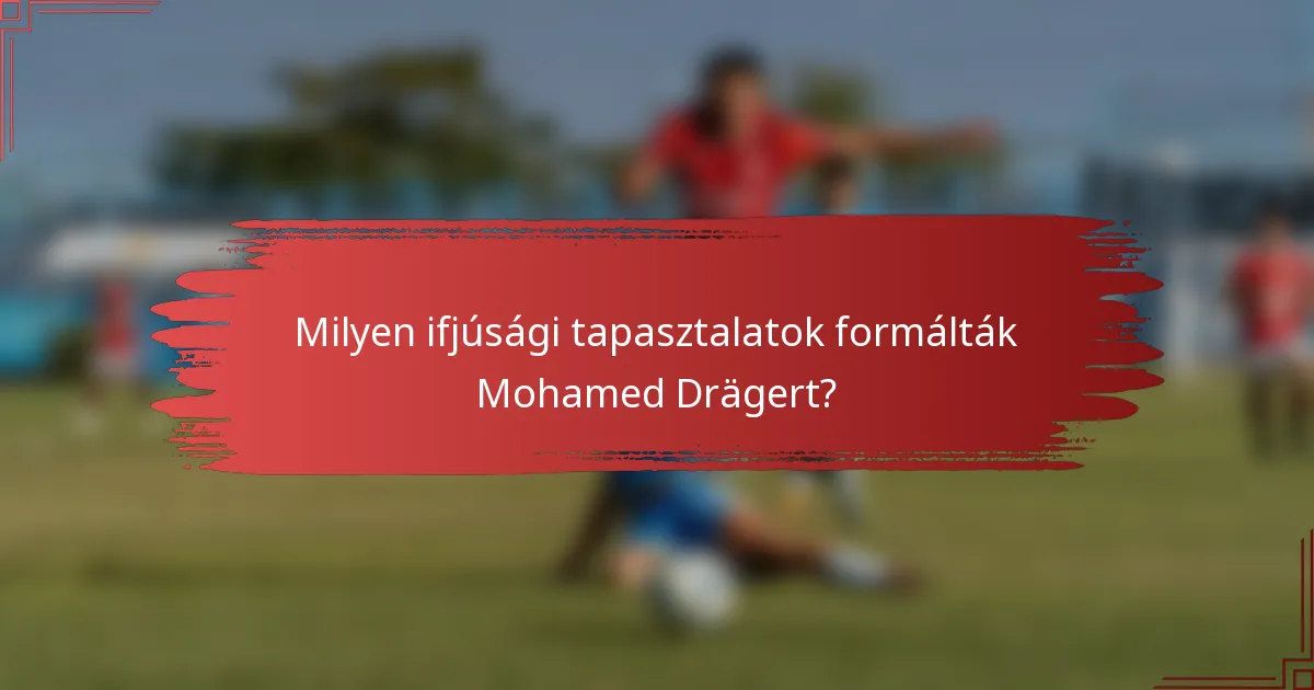 Milyen ifjúsági tapasztalatok formálták Mohamed Drägert?