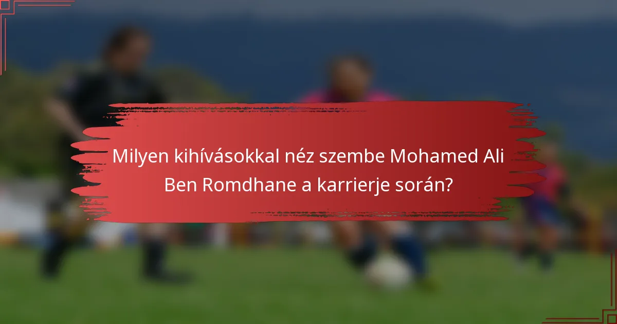 Milyen kihívásokkal néz szembe Mohamed Ali Ben Romdhane a karrierje során?
