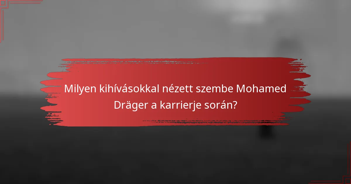 Milyen kihívásokkal nézett szembe Mohamed Dräger a karrierje során?