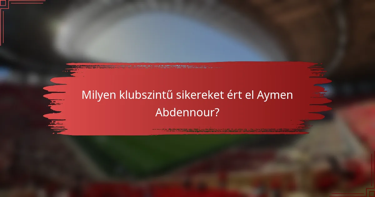 Milyen klubszintű sikereket ért el Aymen Abdennour?