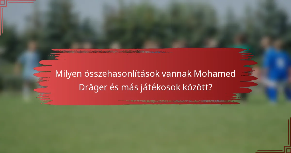 Milyen összehasonlítások vannak Mohamed Dräger és más játékosok között?